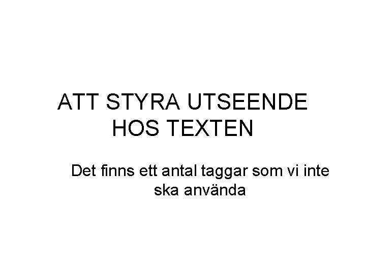 ATT STYRA UTSEENDE HOS TEXTEN Det finns ett antal taggar som vi inte ska