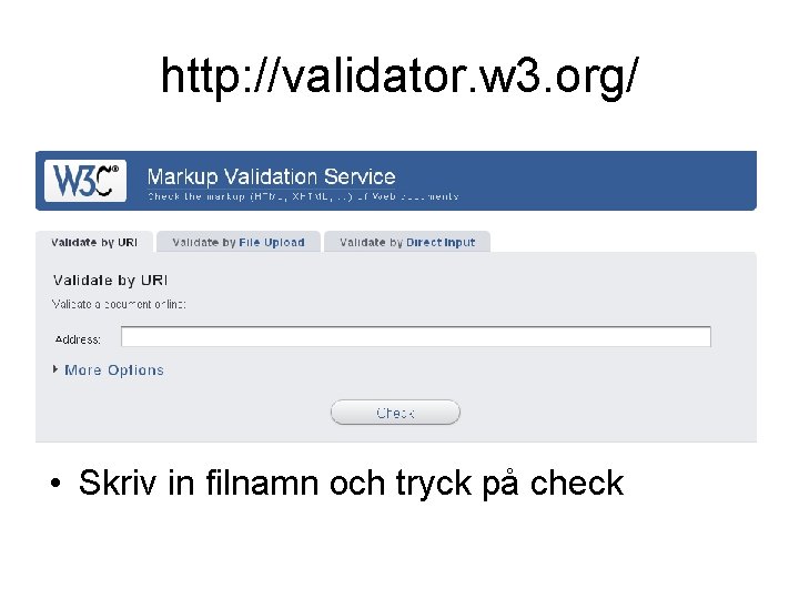 http: //validator. w 3. org/ • Skriv in filnamn och tryck på check 