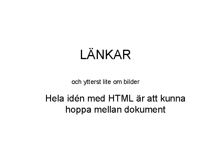 LÄNKAR och ytterst lite om bilder Hela idén med HTML är att kunna hoppa