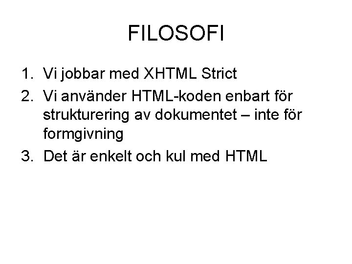 FILOSOFI 1. Vi jobbar med XHTML Strict 2. Vi använder HTML-koden enbart för strukturering