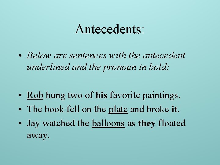 Antecedents: • Below are sentences with the antecedent underlined and the pronoun in bold: