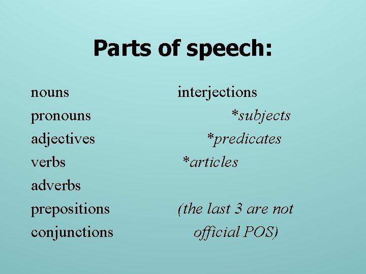 Parts of speech: nouns pronouns adjectives verbs adverbs prepositions conjunctions interjections *subjects *predicates *articles