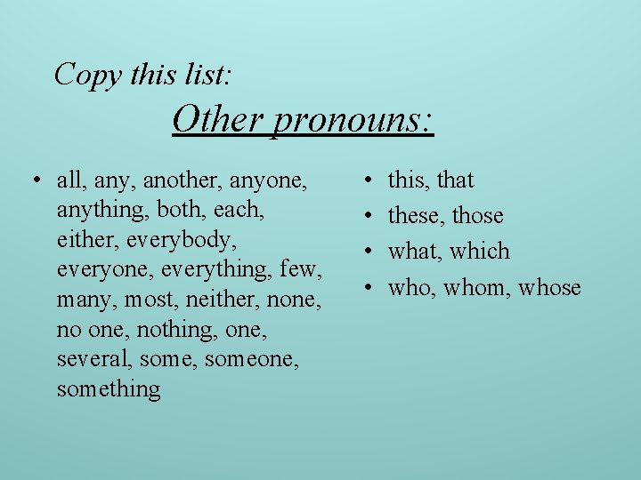 Copy this list: Other pronouns: • all, any, another, anyone, anything, both, each, either,