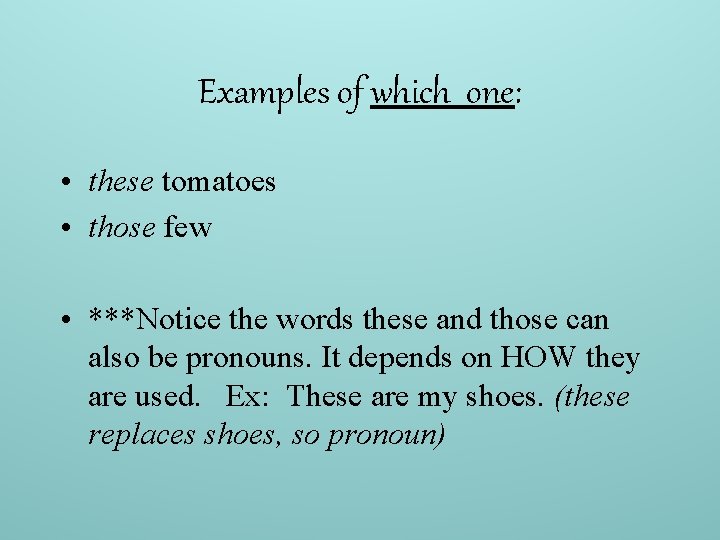 Examples of which one: • these tomatoes • those few • ***Notice the words