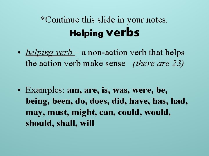 *Continue this slide in your notes. Helping verbs • helping verb – a non-action