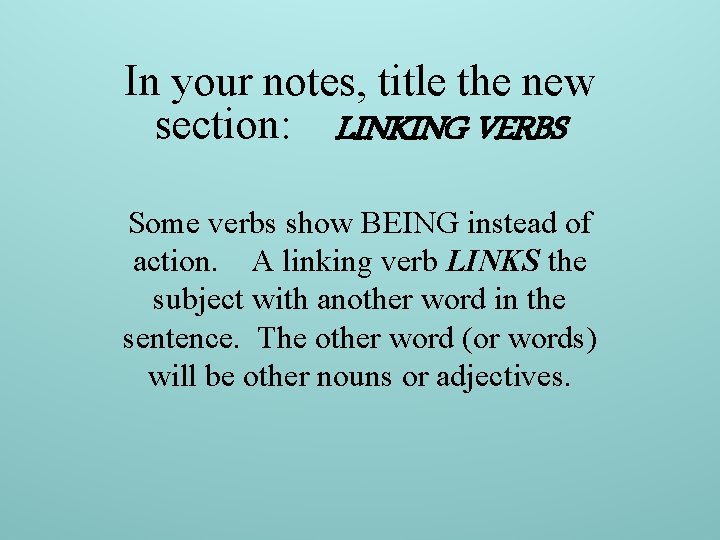 In your notes, title the new section: LINKING VERBS Some verbs show BEING instead