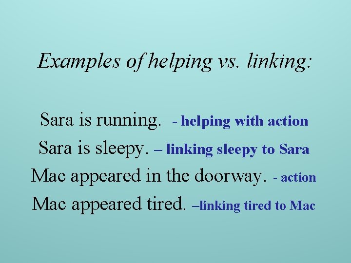 Examples of helping vs. linking: Sara is running. - helping with action Sara is