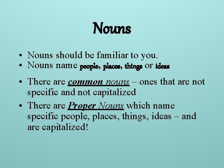 Nouns • Nouns should be familiar to you. • Nouns name people, places, things