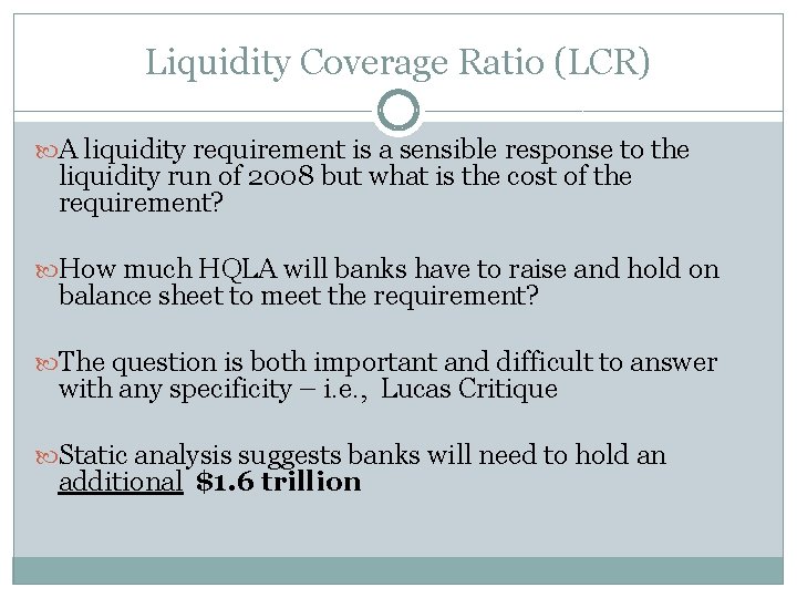 Liquidity Coverage Ratio (LCR) A liquidity requirement is a sensible response to the liquidity