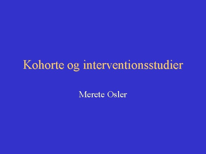 Kohorte og interventionsstudier Merete Osler 