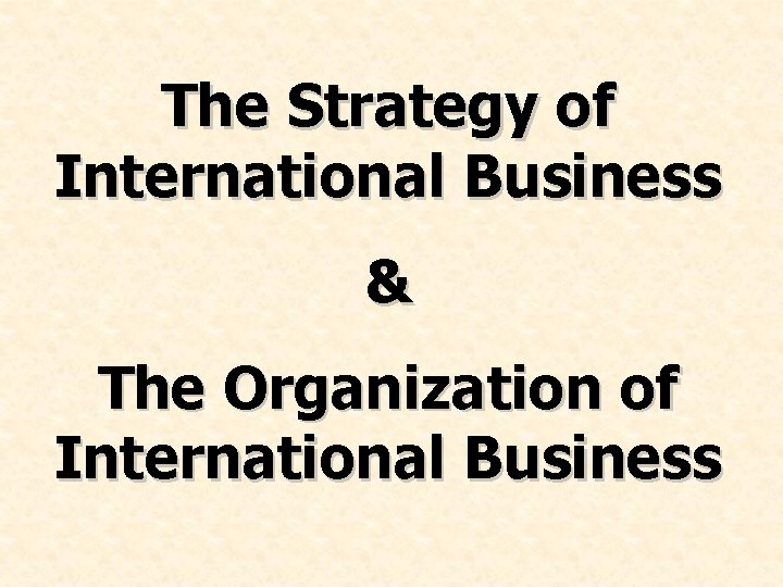 The Strategy of International Business & The Organization of International Business 