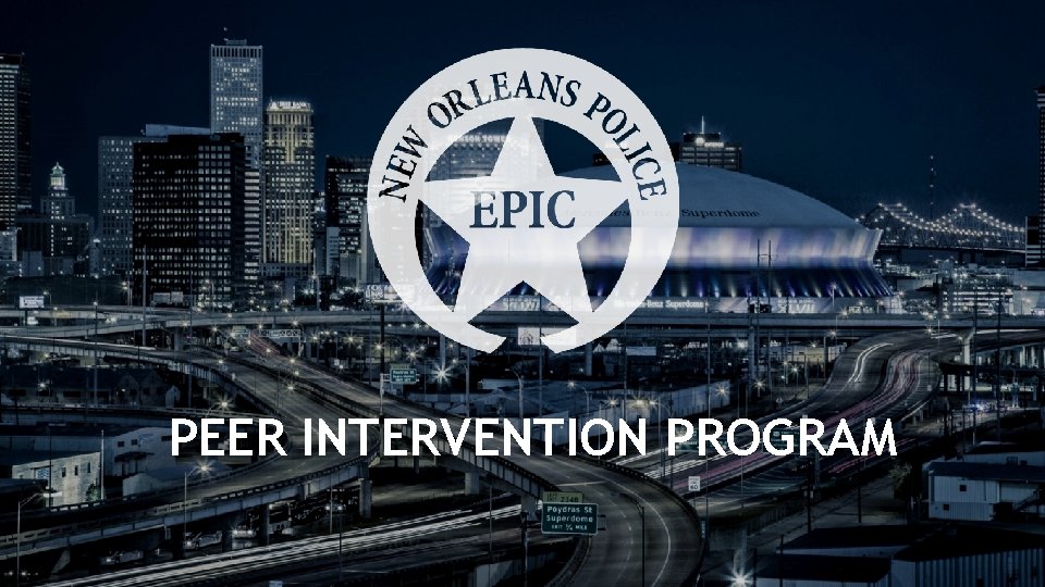 PEER INTERVENTION PROGRAM PEER INTERVENTION TRAINING New Orleans Police Department 2016 