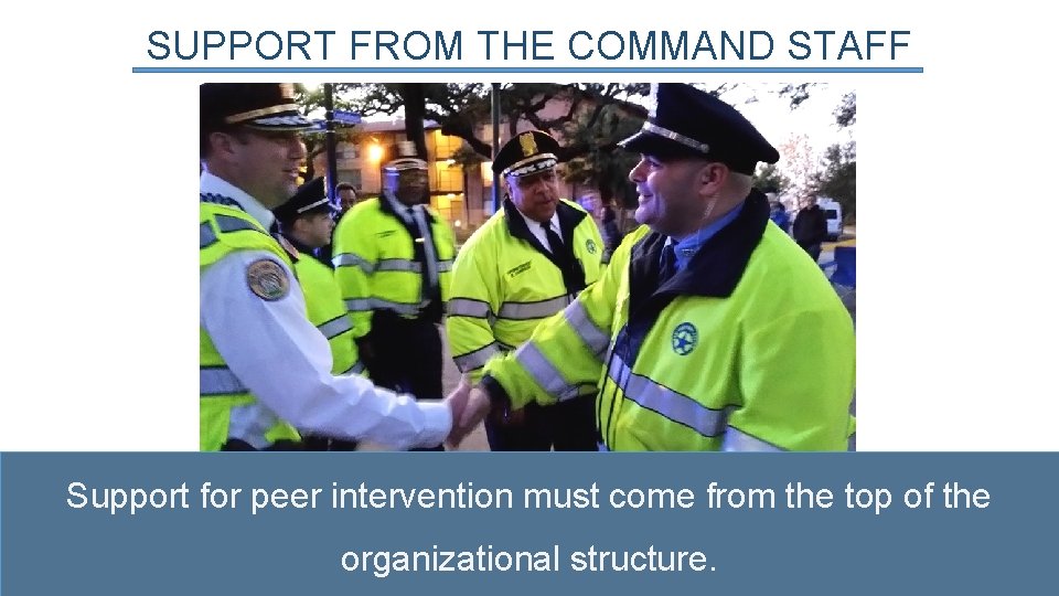 SUPPORT FROM THE COMMAND STAFF Support for peer intervention must come from the top
