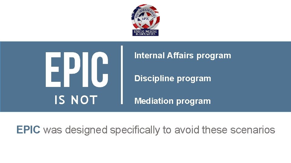 Internal Affairs program Discipline program IS NOT Mediation program “Tell on your partner” program.