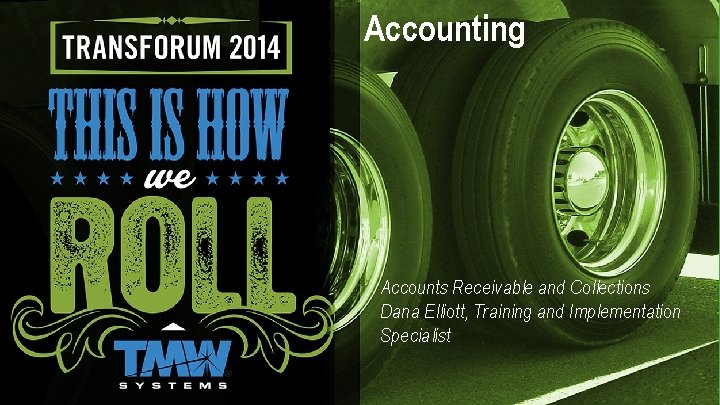 Accounting Accounts Receivable and Collections Dana Elliott, Training and Implementation Specialist 