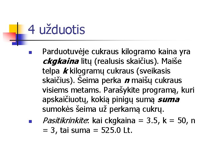 4 užduotis n n Parduotuvėje cukraus kilogramo kaina yra ckgkaina litų (realusis skaičius). Maiše