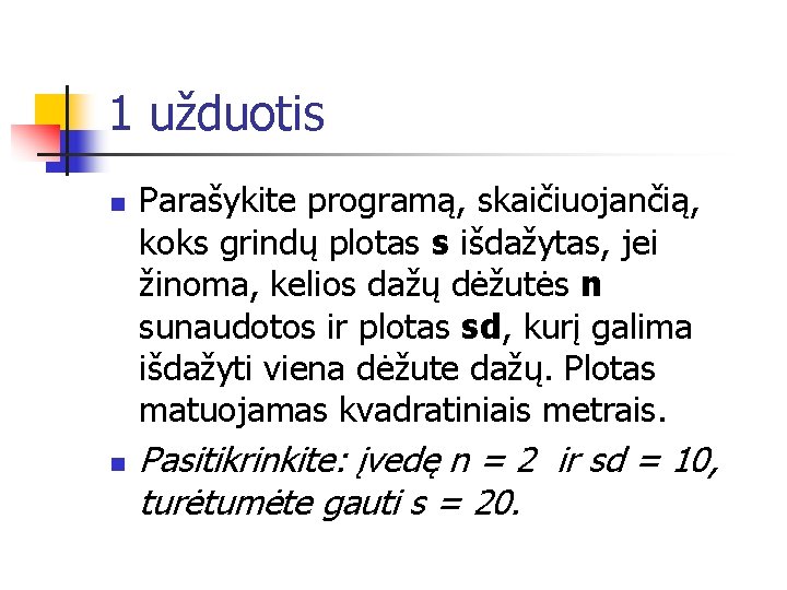 1 užduotis n n Parašykite programą, skaičiuojančią, koks grindų plotas s išdažytas, jei žinoma,