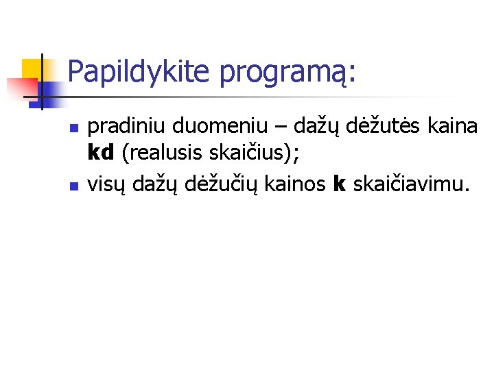 Papildykite programą: n n pradiniu duomeniu – dažų dėžutės kaina kd (realusis skaičius); visų