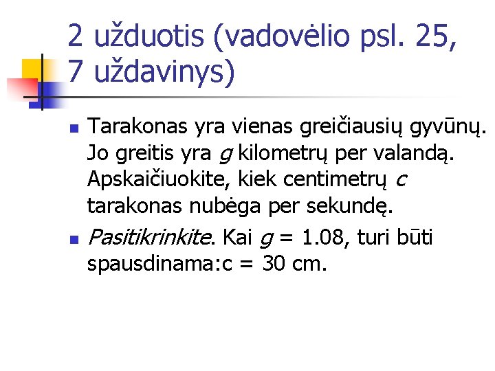 2 užduotis (vadovėlio psl. 25, 7 uždavinys) n n Tarakonas yra vienas greičiausių gyvūnų.