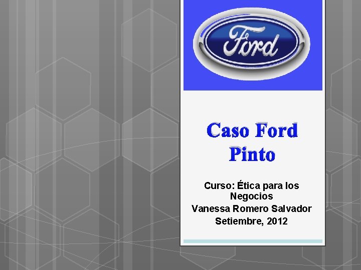 Caso Ford Pinto Curso: Ética para los Negocios Vanessa Romero Salvador Setiembre, 2012 