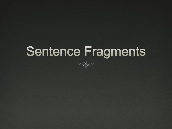 Sentence Fragments 