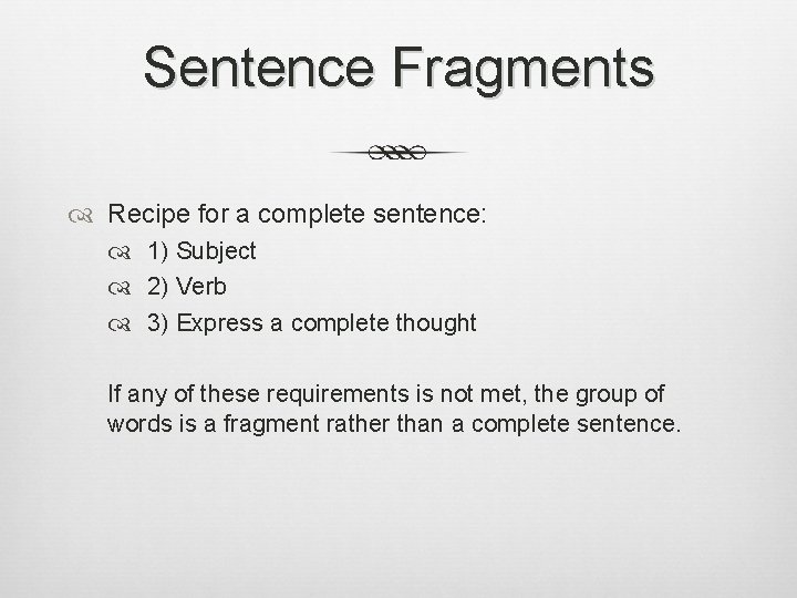 Sentence Fragments Recipe for a complete sentence: 1) Subject 2) Verb 3) Express a