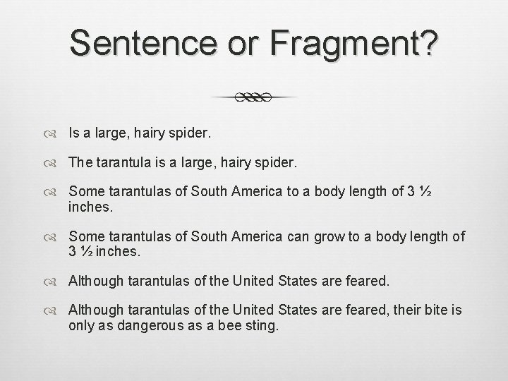 Sentence or Fragment? Is a large, hairy spider. The tarantula is a large, hairy