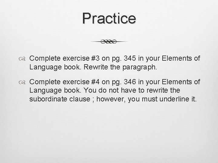 Practice Complete exercise #3 on pg. 345 in your Elements of Language book. Rewrite