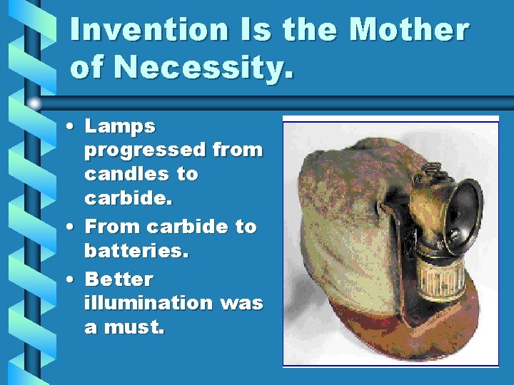 Invention Is the Mother of Necessity. • Lamps progressed from candles to carbide. •