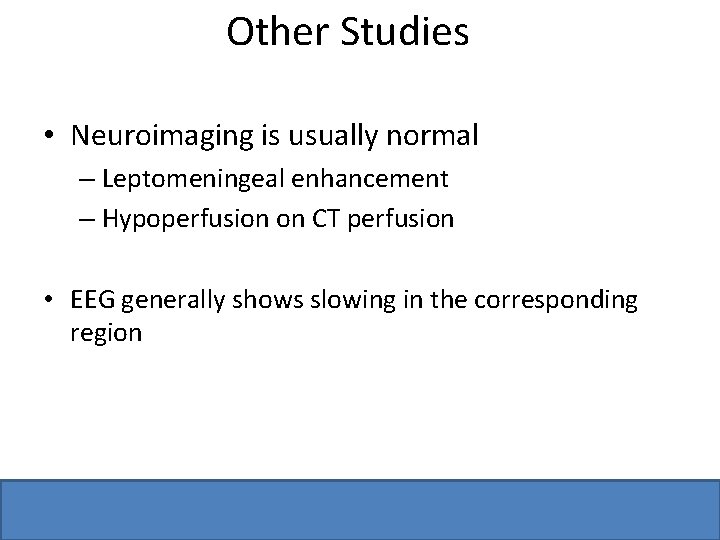 Other Studies • Neuroimaging is usually normal – Leptomeningeal enhancement – Hypoperfusion on CT