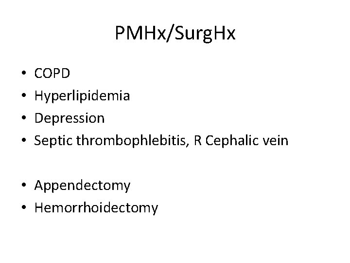 PMHx/Surg. Hx • • COPD Hyperlipidemia Depression Septic thrombophlebitis, R Cephalic vein • Appendectomy