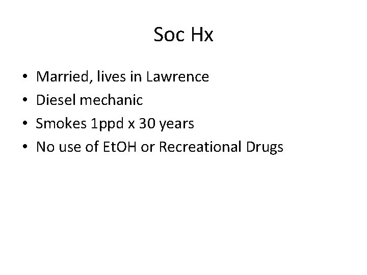 Soc Hx • • Married, lives in Lawrence Diesel mechanic Smokes 1 ppd x