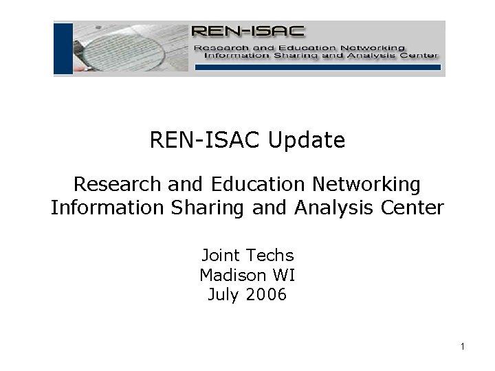 REN-ISAC Update Research and Education Networking Information Sharing and Analysis Center Joint Techs Madison