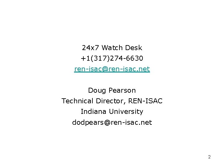 24 x 7 Watch Desk +1(317)274 -6630 ren-isac@ren-isac. net Doug Pearson Technical Director, REN-ISAC