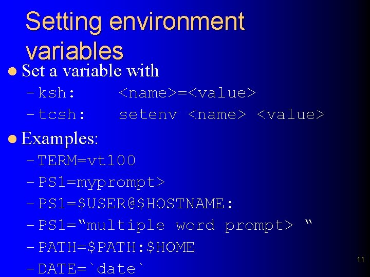 Setting environment variables l Set a variable with – ksh: – tcsh: <name>=<value> setenv