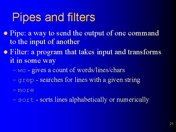 Pipes and filters Pipe: a way to send the output of one command to