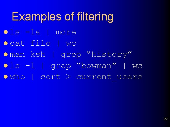 Examples of filtering l ls -la | more l cat file | wc l