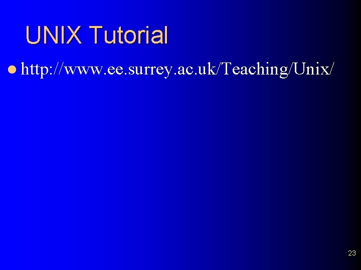 UNIX Tutorial l http: //www. ee. surrey. ac. uk/Teaching/Unix/ 23 