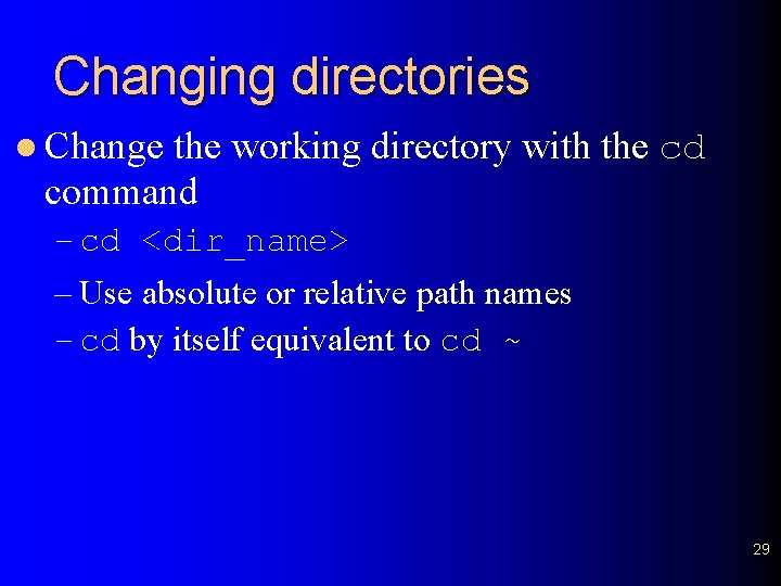 Changing directories l Change the working directory with the cd command – cd <dir_name>