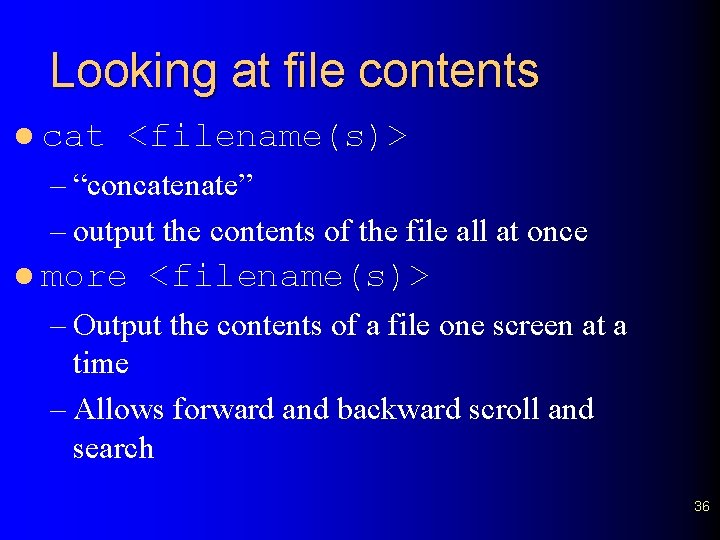 Looking at file contents l cat <filename(s)> – “concatenate” – output the contents of