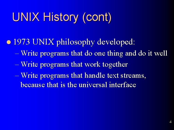 UNIX History (cont) l 1973 UNIX philosophy developed: – Write programs that do one