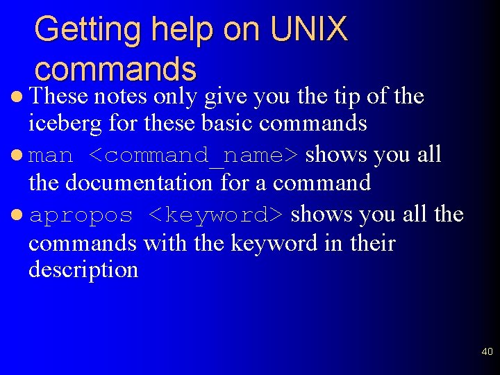 Getting help on UNIX commands l These notes only give you the tip of