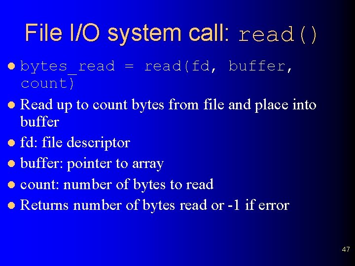 File I/O system call: read() bytes_read = read(fd, buffer, count) l Read up to