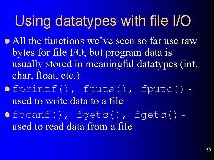 Using datatypes with file I/O l All the functions we’ve seen so far use