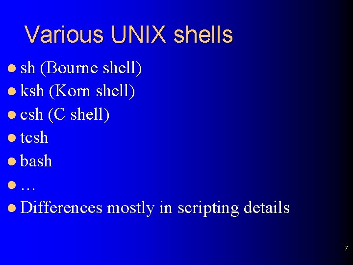 Various UNIX shells l sh (Bourne shell) l ksh (Korn shell) l csh (C