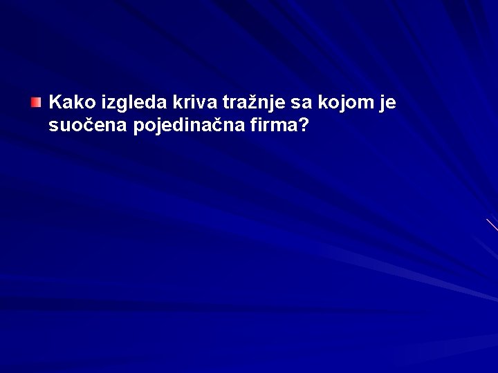 Kako izgleda kriva tražnje sa kojom je suočena pojedinačna firma? 