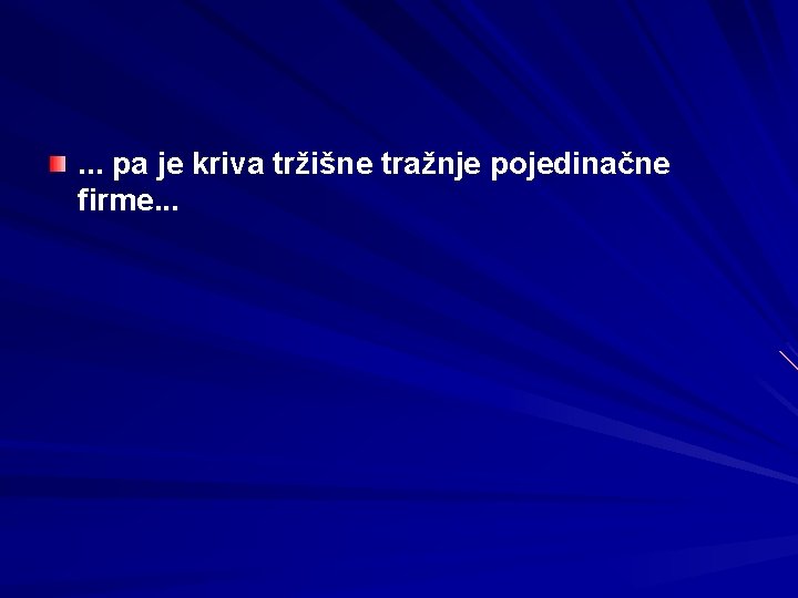 . . . pa je kriva tržišne tražnje pojedinačne firme. . . 