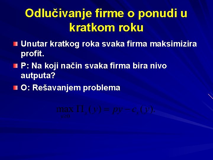 Odlučivanje firme o ponudi u kratkom roku Unutar kratkog roka svaka firma maksimizira profit.