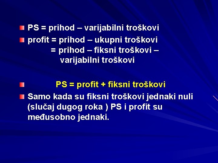 PS = prihod – varijabilni troškovi profit = prihod – ukupni troškovi = prihod