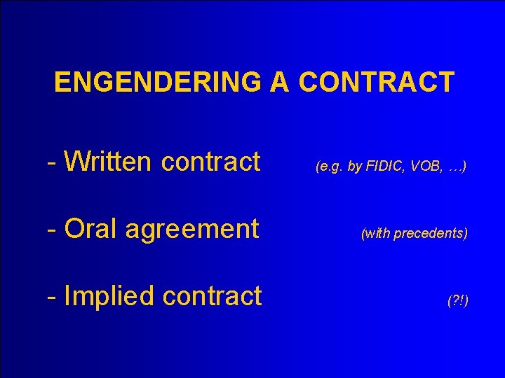 ENGENDERING A CONTRACT - Written contract (e. g. by FIDIC, VOB, …) - Oral